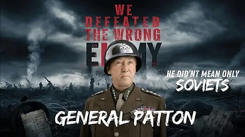 Who Did General Patton Mean by "Wrong Enemy"?! No - Not Only Soviets!