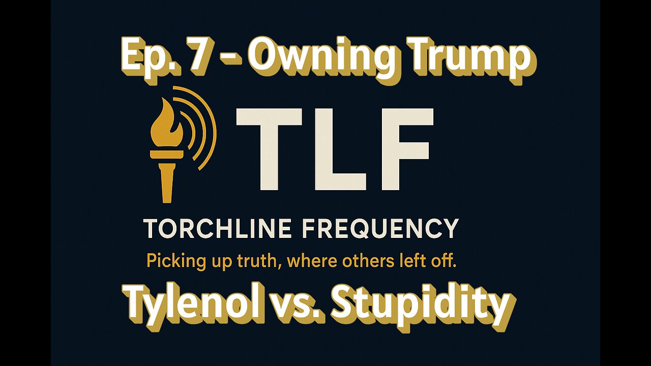 TLF Ep. 7 - Owning Trump | Tylenol vs. Stupidity