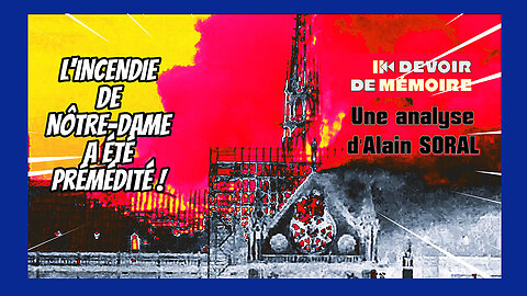 L'incendie de Nôtre-Dame a été prémédité... Analysé par Alain SORAL (Hd 1080) Voir descriptif.