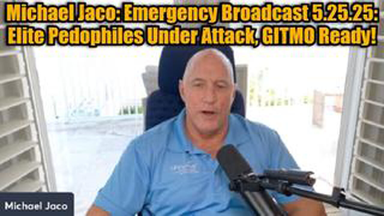 MICHAEL JACO: EMERGENCY BROADCAST 5.25.25: ELITE PEDOPHILES UNDER ATTACK, GITMO READY!