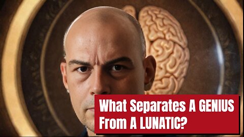 What Separates A GENIUS From A LUNATIC?