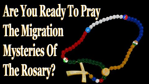 Are You Ready To Pray The Migration Mysteries Of The Rosary?