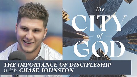 The Importance of Discipleship with Chase Johnston | Ep. 122