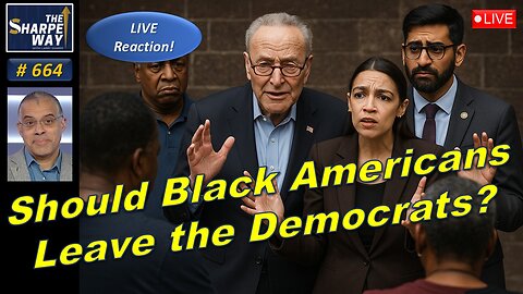 Sharpe Way No. 664! 🔴 Should Black Americans Leave the Democratic Party? LIVE Discussion!
