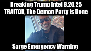 Sarge: Breaking Trump Intel 8.20.25 - TRAITOR, The Demon Party Is Done
