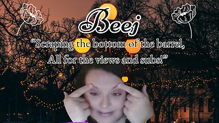 Beej Are You Scraping The Bottom Of The Barrel For Views & Subs??