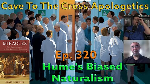 Hume's Biased Naturalism - Ep.320 - Miracles - Developing Hume’s Skepticism Toward Miracles - Part 4