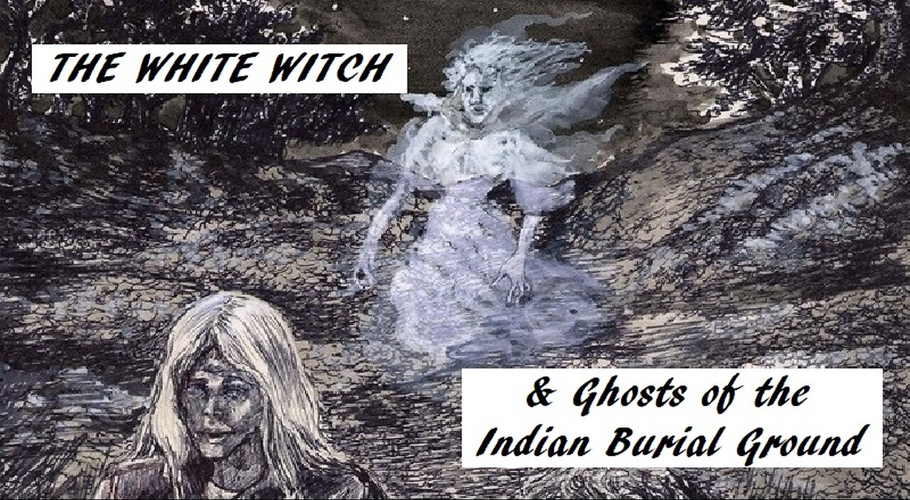 THE WHITE WITCH & GHOSTS OF THE INDIAN BURIAL GROUND