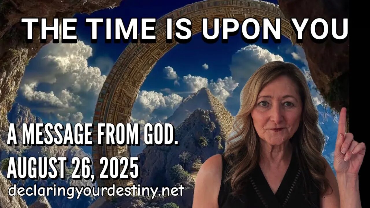 THE TIME IS UPON YOU! - A MESSAGE FROM GOD - AUGUST 26, 2025