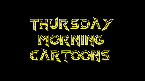 Thur Morning Toons 8AM EST