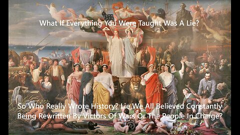 So Who Really Wrote History? Lie We All Believed Constantly Being Rewritten By Victors Of Wars?