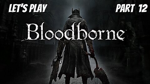 Bloodborne | Let's Play Part 12 | Wrong Path Taken