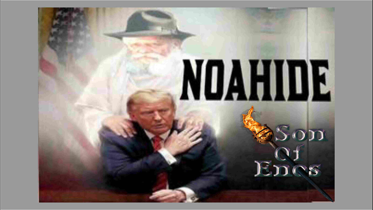 Message from 'SonOfEnos' - PROOF the CHOSEN-ONE was Chosen to Bring in the 7 NOAHIDE LAWS
