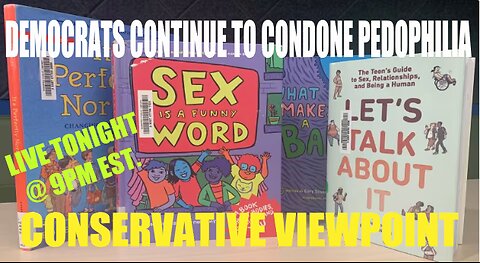 DEMOCRATS CONTINUE TO CONDONE PEDOPHILE BOOKS IN SCHOOLS! LIVE TONIGHT @ 9PM EST.