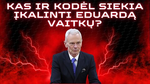 Kas ir kodėl siekia įkalinti Eduardą Vaitkų?