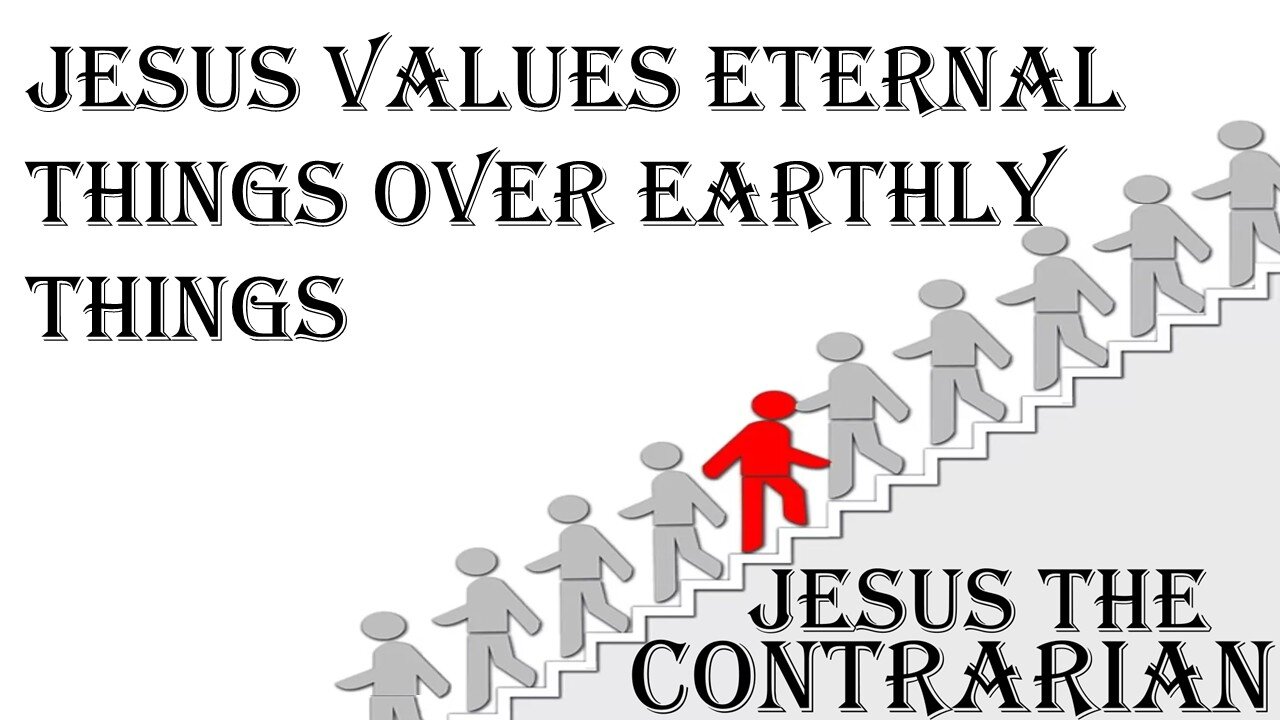 08.10.25 Jesus The Contrarian - Jesus Values Eternal Things Over Earthly Things