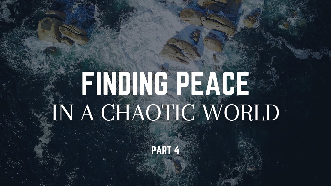 Finding Peace In A Chaotic World - Part 4