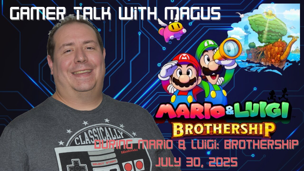 Gamer Talk with Magus | Mario & Luigi: Brothership | Open World Games | July 30th 2025
