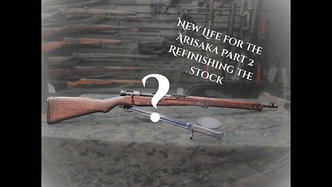 New Life for the Arisaka Part 2 Stock Refinishing