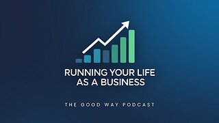 Running Your Life As a Business | The Good Way Podcast
