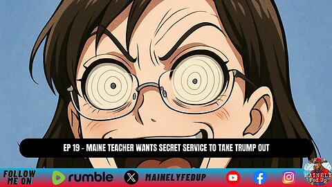 Ep 19 - Maine teacher wants secret service to take Trump out