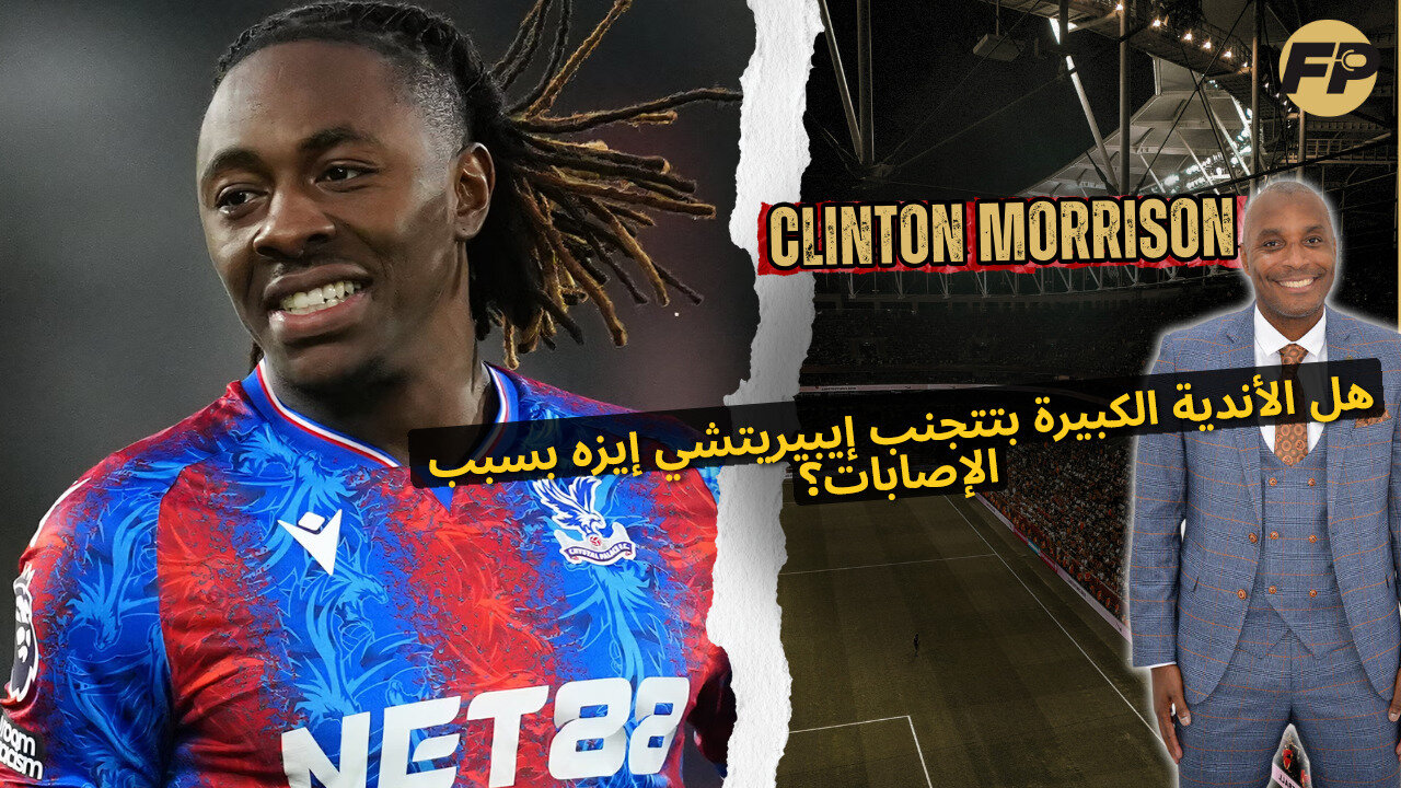 موريسون: هل الأندية الكبيرة تتجنب إيبيريشي إيزه بسبب الإصابات؟