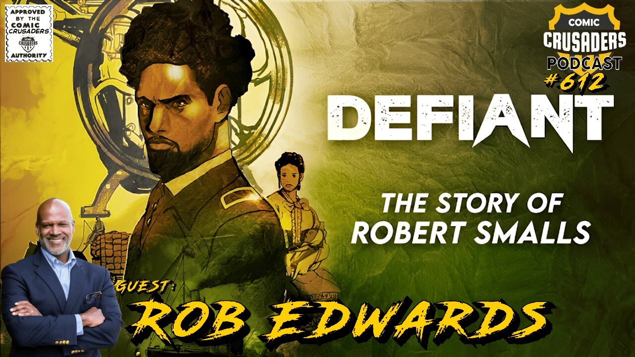 Rob Edwards on Defiant: The Story of Robert Smalls | Comic Crusaders Podcast #612