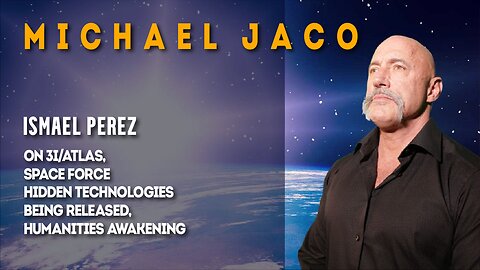 Ismael Perez on 3I/Atlas, Space Force Hidden Technologies, Humanities Awakening | Michael Jaco