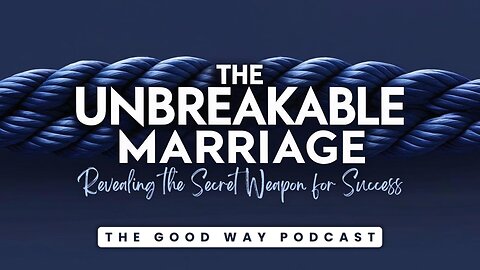 The Unbreakable Marriage | The Good Way Podcast