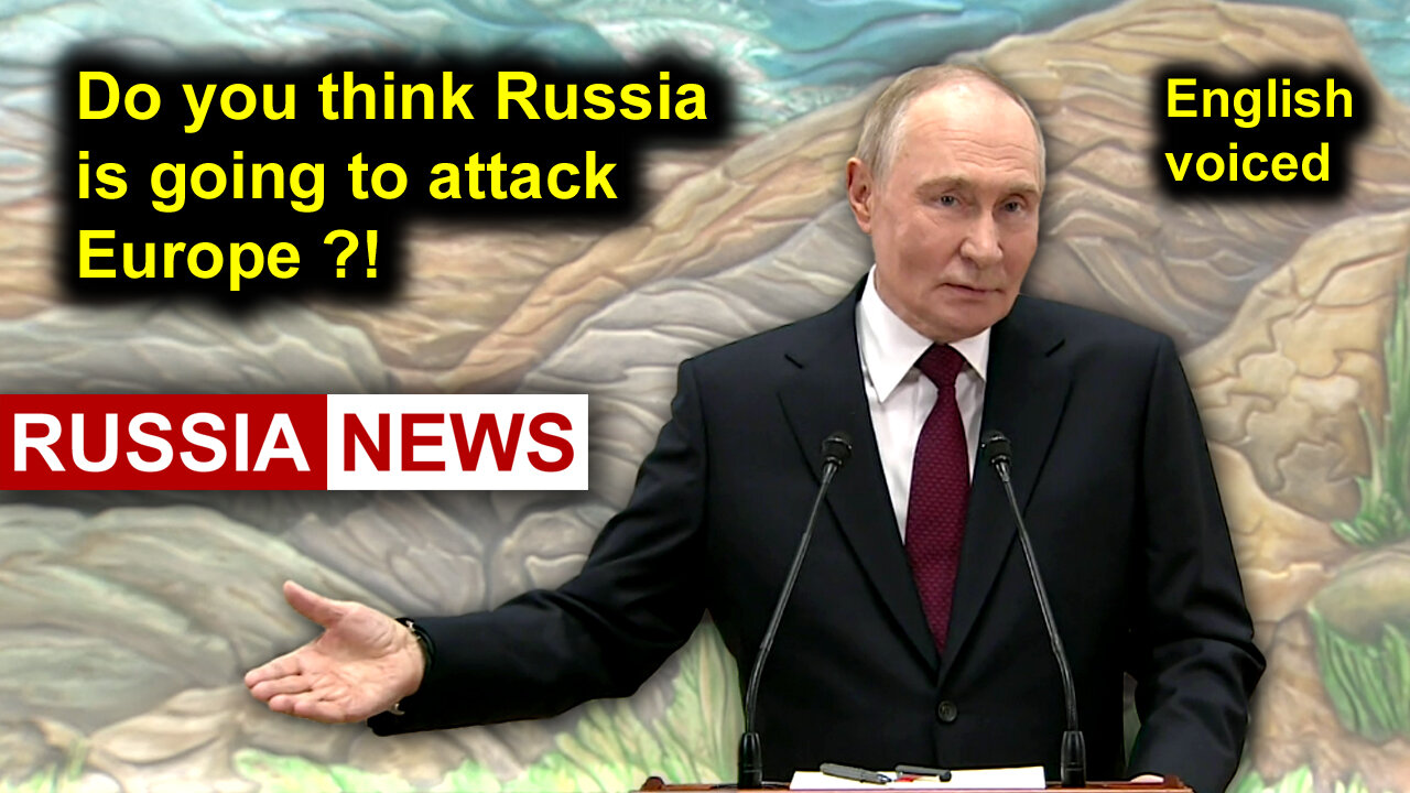 Do you think Russia is going to attack Europe?! Putin