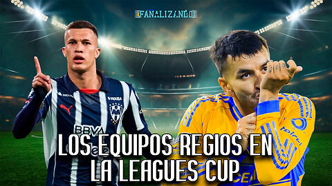 Los equipos regios en la Leagues Cup | Fanalizando⚽