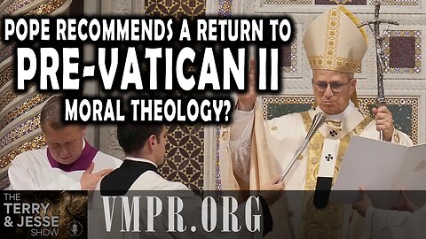 25 Aug 25, The Terry & Jesse Show: Pope Recommends a Return to Pre-Vatican II Moral Theology?