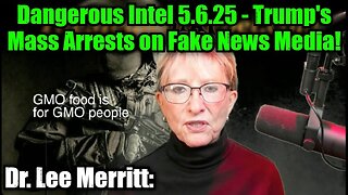Dr. Lee Merritt: Dangerous Intel 5.6.25 - Trump's Mass Arrests on Fake News Media!