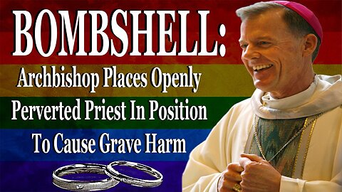 Bombshell: Archbishop Rewards Depraved Priest With The Worst Possible Job