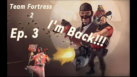 Team Fortress 2 Ep 3 I'm Back