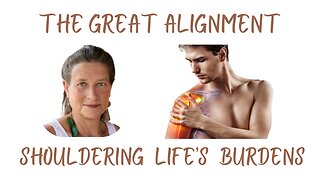 The Great Alignment: Episode #99 SHOULDERING LIFE’S BURDENS