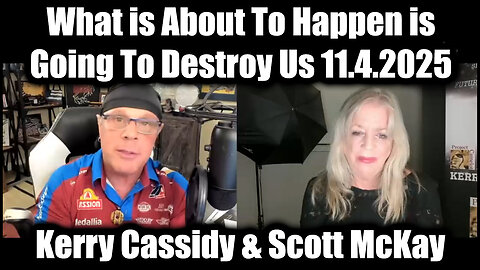 Kerry Cassidy & Scott McKay HUGE 11.4.25 - What Is About To Happen Is Going To Destroy Us