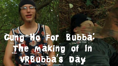 Gung-Ho For Bubba: The Making of In VRBubba's Day
