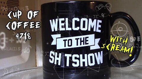Cup of Coffee 4718---Are You Scared Yet?