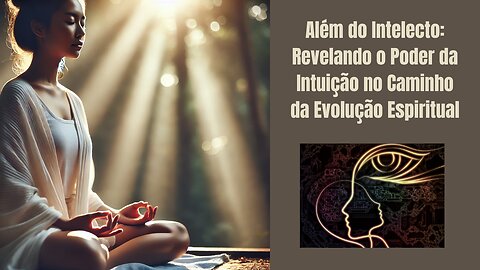 Além do Intelecto: Revelando o Poder da Intuição no Caminho da Evolução Espiritual