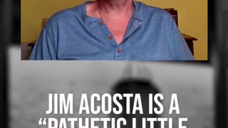 Jim Acosta Is a "Pathetic Little Man"