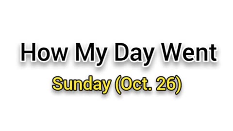 How My Day Went (Oct. 26)