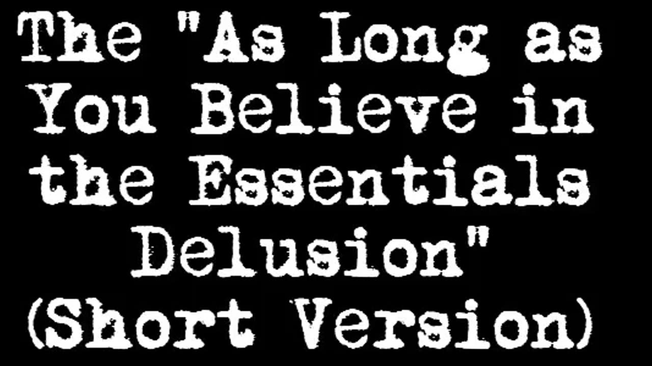 The "As Long as You Believe in the Essentials Delusion" (Short Version)