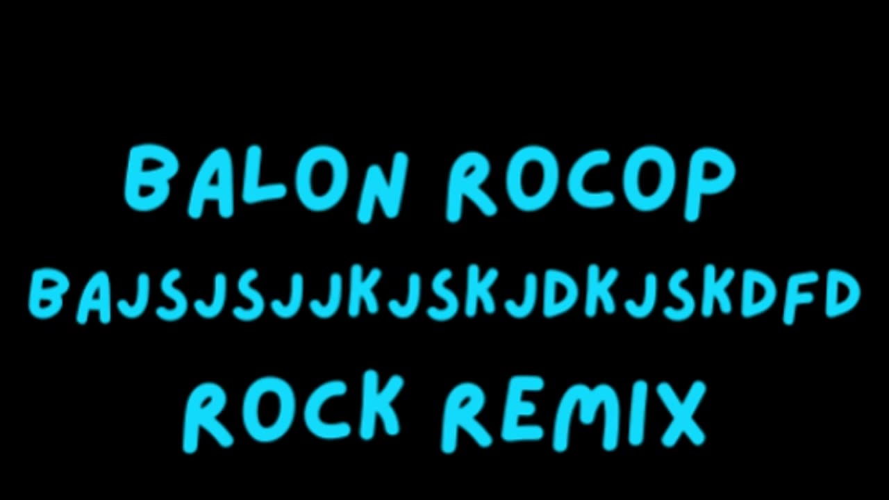Balon Rocop - Bajsjsjjkjskjdkjskdfd (Rock Remix)
