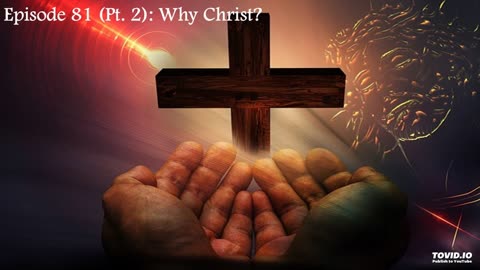 Episode 81 (Pt. 2): Why Christ?