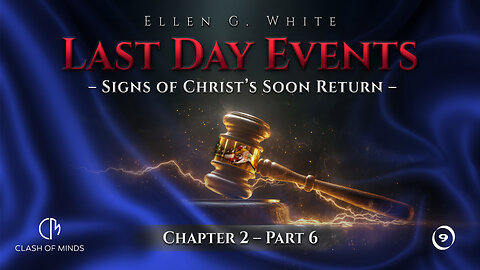 Last Day Events: Chapter 2—Signs of Christ’s Soon Return - Part 6 Coming Events