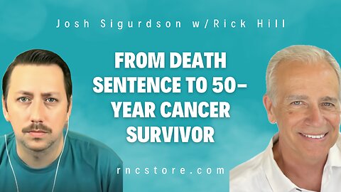 From Death Sentence To 50-year Cancer Survivor (Josh Sigurdson w/Rick Hill)