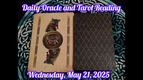 Daily Oracle and Tarot Reading: Wednesday, May 21, 2025
