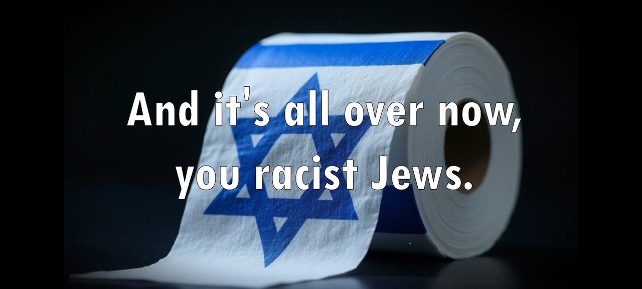 It's All Over Now, Crazy Jews... 💩✡️