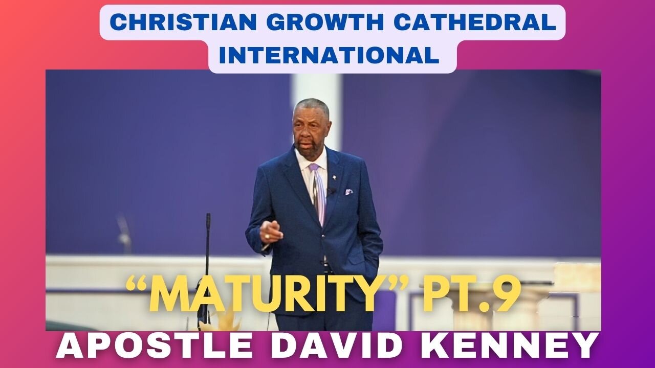 “Maturity”Pt.9 | Apostle David Kenney